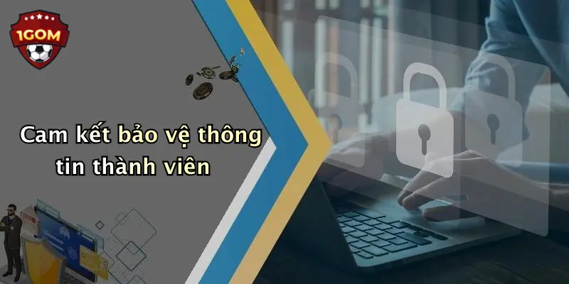 Cam kết bảo vệ thông tin thành viên