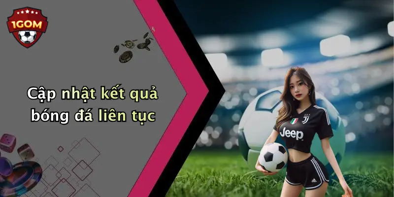 Cập nhật kết quả bóng đá liên tục