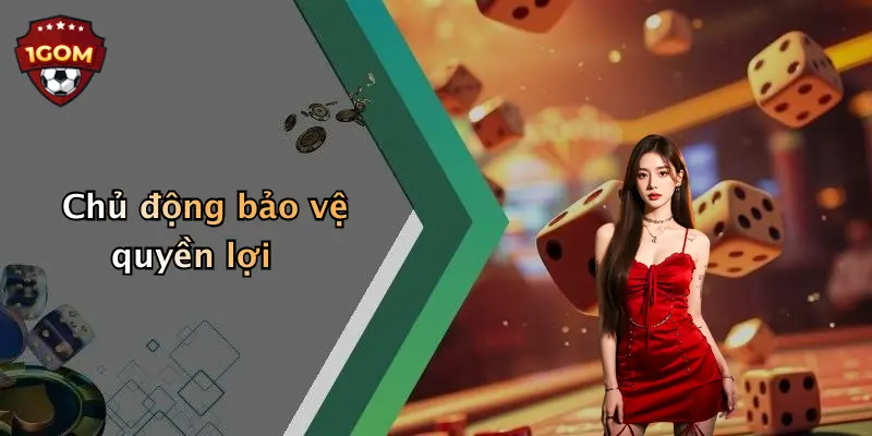 Chủ động bảo vệ quyền lợi