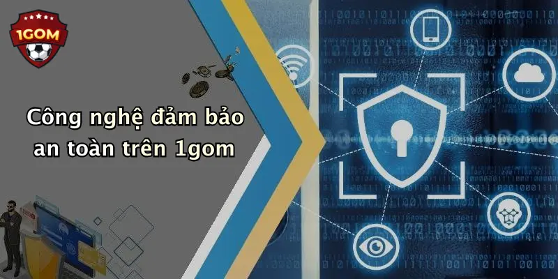 Công nghệ đảm bảo an toàn trên 1gom