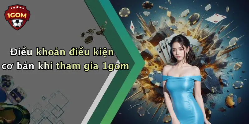 Điều khoản điều kiện cơ bản khi tham gia 1gom