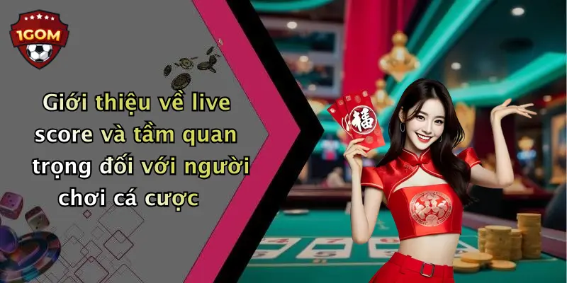 Giới thiệu về live score và tầm quan trọng đối với người chơi cá cược