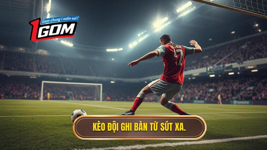 1. Hiểu rõ về kèo cược đội ghi bàn từ tình huống sút xa ngoài vòng cấm